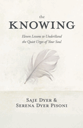 The Knowing: 11 Lessons to Understand the Quiet Urges of Your Soul
