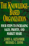 The Knowledge-Based Organization: Four Steps to Increasing Sales, Profits, and Market Share