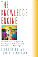 The Knowledge Engine: How to Create Fast Cycles of Knowledge-To-Peformance and Performance-To-Knowledge