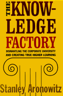 The Knowledge Factory: Dismantling the Corporate University and Creating True Higher Education