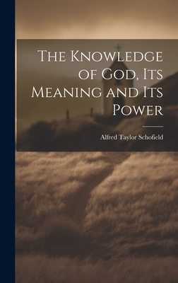 The Knowledge of God, Its Meaning and Its Power - Schofield, Alfred Taylor