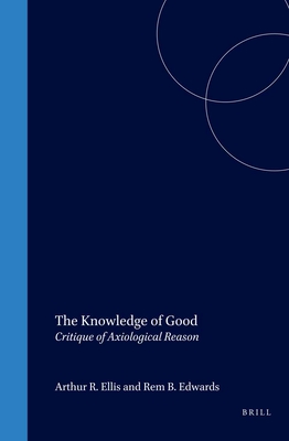 The Knowledge of Good: Critique of Axiological Reason - Hartman, Robert S., and Ellis, Arthur R., and Edwards, Rem B.