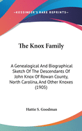 The Knox Family: A Genealogical And Biographical Sketch Of The Descendants Of John Knox Of Rowan County, North Carolina, And Other Knoxes (1905)