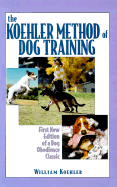 The Koehler Method of Dog Training: First New Edition of a Dog Obedience Classic