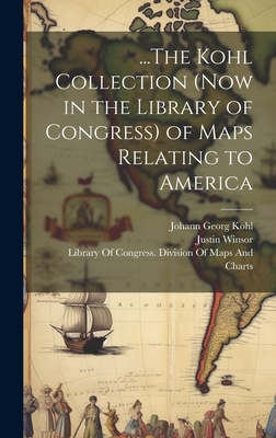 ...The Kohl Collection (Now in the Library of Congress) of Maps Relating to America - Kohl, Johann Georg, and Winsor, Justin, and Phillips, Philip Lee