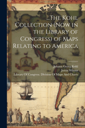 ...the Kohl Collection (Now in the Library of Congress) of Maps Relating to America