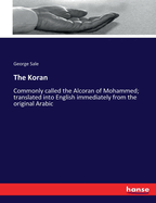 The Koran: Commonly called the Alcoran of Mohammed; translated into English immediately from the original Arabic