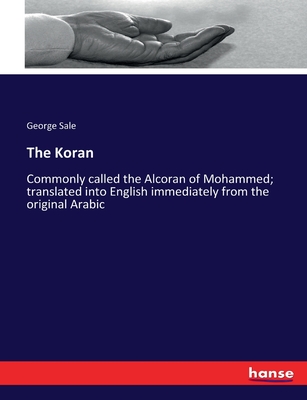 The Koran: Commonly called the Alcoran of Mohammed; translated into English immediately from the original Arabic - Sale, George