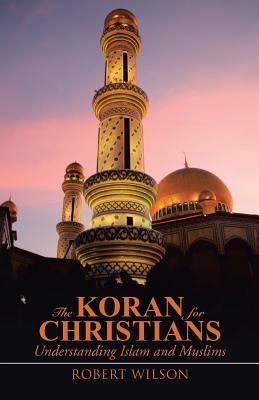 The Koran for Christians: Understanding Islam and Muslims - Wilson, Robert