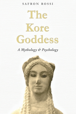 The Kore Goddess: A Mythology & Psychology - Rossi, Safron