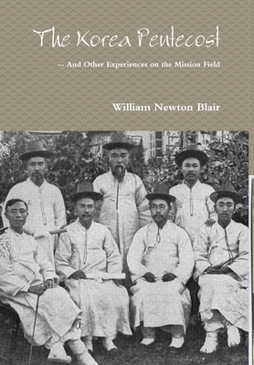 The Korea Pentecost -- And other Experiences on the Mission Field - Blair, William Newton