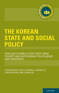 The Korean State and Social Policy: How South Korea Lifted Itself from Poverty and Dictatorship to Affluence and Democracy