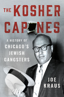 The Kosher Capones: A History of Chicago's Jewish Gangsters - Kraus, Joe