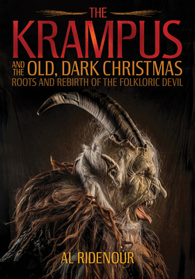 The Krampus and the Old, Dark Christmas: Roots and Rebirth of the Folkloric Devil - Ridenour, Al, and Tejaratchi, Sean (Designer)