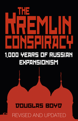 The Kremlin Conspiracy: 1,000 Years of Russian Expansionism - Boyd, Douglas