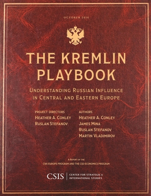 The Kremlin Playbook: Understanding Russian Influence in Central and Eastern Europe - Conley, Heather A, and Mina, James, and Stefanov, Ruslan