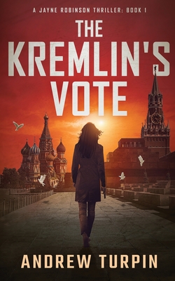 The Kremlin's Vote: A Jayne Robinson Thriller - Turpin, Andrew