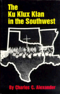 The Ku Klux Klan in the Southwest - Alexander, Charles C