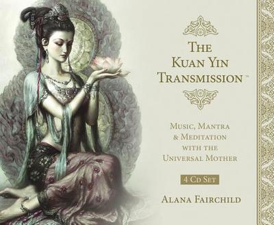 The Kuan Yin Transmission CD Set: Music, Mantra & Meditation with the Universal Mother - Fairchild, Alana, and Hao, Zeng