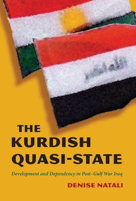 The Kurdish Quasi-State: Development and Dependency in Post-Gulf War Iraq - Natali, Denise