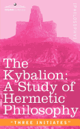 The Kybalion: A Study of Hermetic Philosophy of Ancient Egypt and Greece