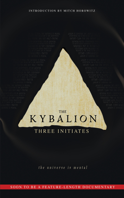 The Kybalion: The Universe Is Mental - Initiates, Three, and Horowitz, Mitch