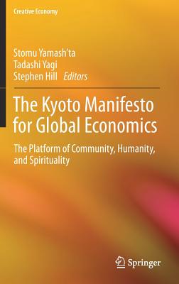 The Kyoto Manifesto for Global Economics: The Platform of Community, Humanity, and Spirituality - Yamash'ta, Stomu (Editor), and Yagi, Tadashi (Editor), and Hill, Stephen (Editor)