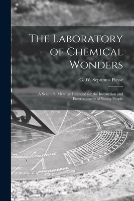 The Laboratory of Chemical Wonders: a Scientific Mlange Intended for the Instruction and Entertainment of Young People - Piesse, G W Septimus (George Willia (Creator)