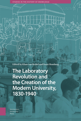 The Laboratory Revolution and the Creation of the Modern University, 1830-1940 - Berkel, Klaas van (Editor), and Homburg, Ernst (Editor)