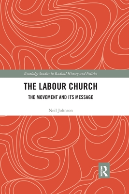 The Labour Church: The Movement & Its Message - Johnson, Neil