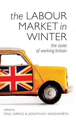 The Labour Market in Winter: The State of Working Britain - Gregg, Paul (Editor), and Wadsworth, Jonathan (Editor)