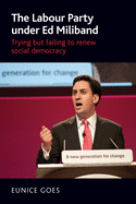 The Labour Party Under Ed Miliband: Trying but Failing to Renew Social Democracy