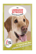 The Labrador Retriever Fact and Picture Book: Fun Facts for Kids about Labrador Retriever