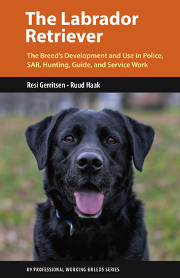 The Labrador Retriever: From Hunting Dog to One of the World's Most Versatile Working Dogs - Gerritsen, Resi, and Haak, Ruud