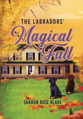 The Labradors' Magical Fall - Blake, Sharon Rose