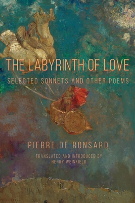 The Labyrinth of Love: Selected Sonnets and Other Poems - Ronsard, Pierre De, and Weinfield, Henry (Translated by)