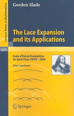 The Lace Expansion and Its Applications: Ecole d'Et de Probabilits de Saint-Flour XXXIV - 2004 - Slade, Gordon, and Picard, Jean (Editor)
