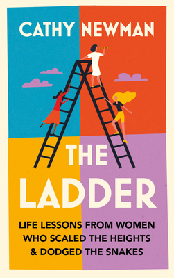 The Ladder: Life Lessons from Women Who Scaled the Heights & Dodged the Snakes - Newman, Cathy