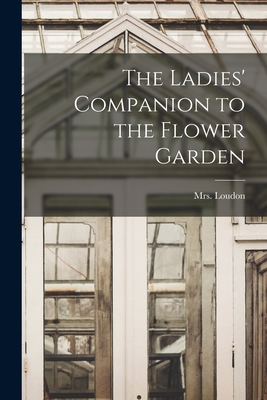 The Ladies' Companion to the Flower Garden - Loudon, (jane) 1807-1858, Mrs. (Creator)