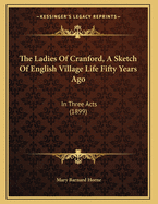 The Ladies of Cranford, a Sketch of English Village Life Fifty Years Ago: In Three Acts (1899)