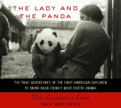 The Lady and the Panda: The True Adventures of the First American Explorer to Bring Back China's Most Exotic Animal - Croke, Vicki Constantine, and Van Dyck, Jennifer (Read by)