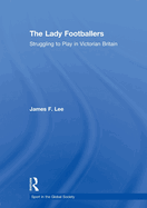 The Lady Footballers: Struggling to Play in Victorian Britain