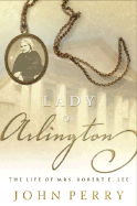 The Lady of Arlington: The Life of Mrs. Robert E. Lee