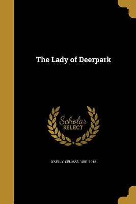 The Lady of Deerpark - O'Kelly, Seumas 1881-1918 (Creator)