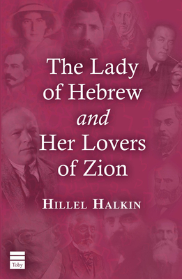 The Lady of Hebrew and Her Lovers of Zion - Halkin, Hillel