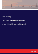 The lady of limited income: A tale of English country life. Vol. 1