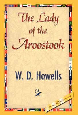 The Lady of the Aroostook - W D Howells, Howells, and 1stworld Library (Editor)