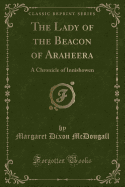 The Lady of the Beacon of Araheera: A Chronicle of Innishowen (Classic Reprint)