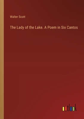 The Lady of the Lake. A Poem in Six Cantos - Scott, Walter