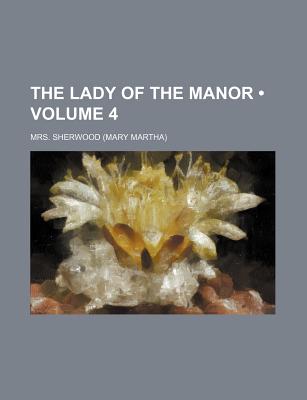 The Lady of the Manor Volume 4 - Sherwood, Mrs